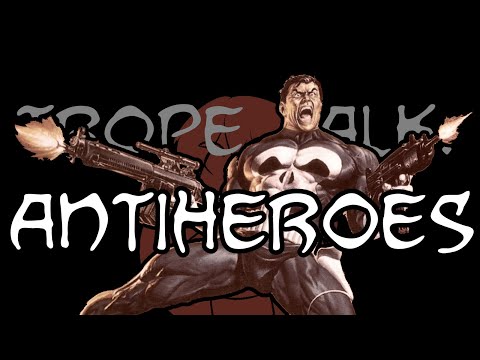 Trope Talk: Antiheroes