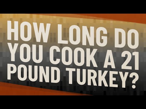How long do you cook a 21 pound turkey?