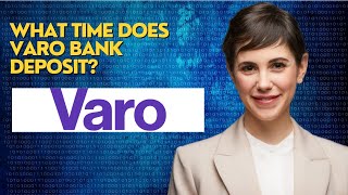What time does Varo bank deposit
