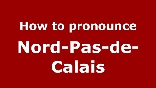 How to pronounce Nord-Pas-De-Calais