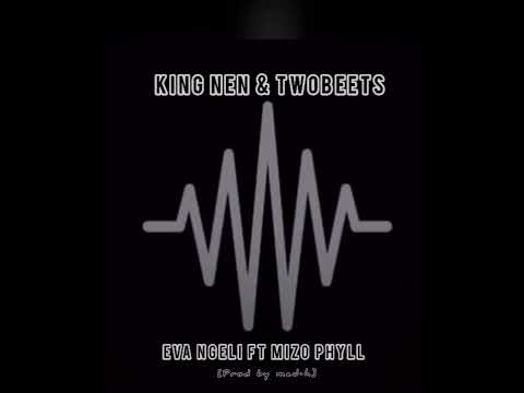King Nen & TwoBeets ft Mizo Phyll Eva Ngeli