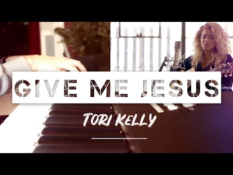 Give Me Jesus - Tori Kelly