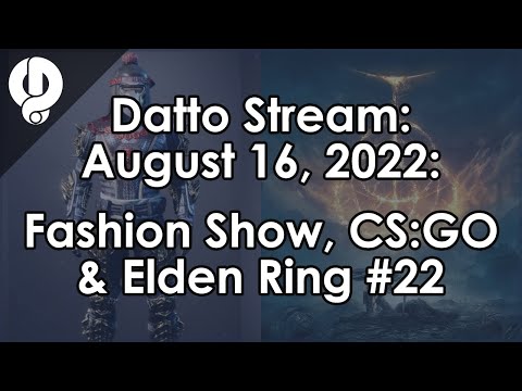 Datto Stream: Destiny Fashion Show, CS:GO & Elden Ring #22 - August 16, 2022