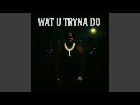 WAT U TRYNA DO
