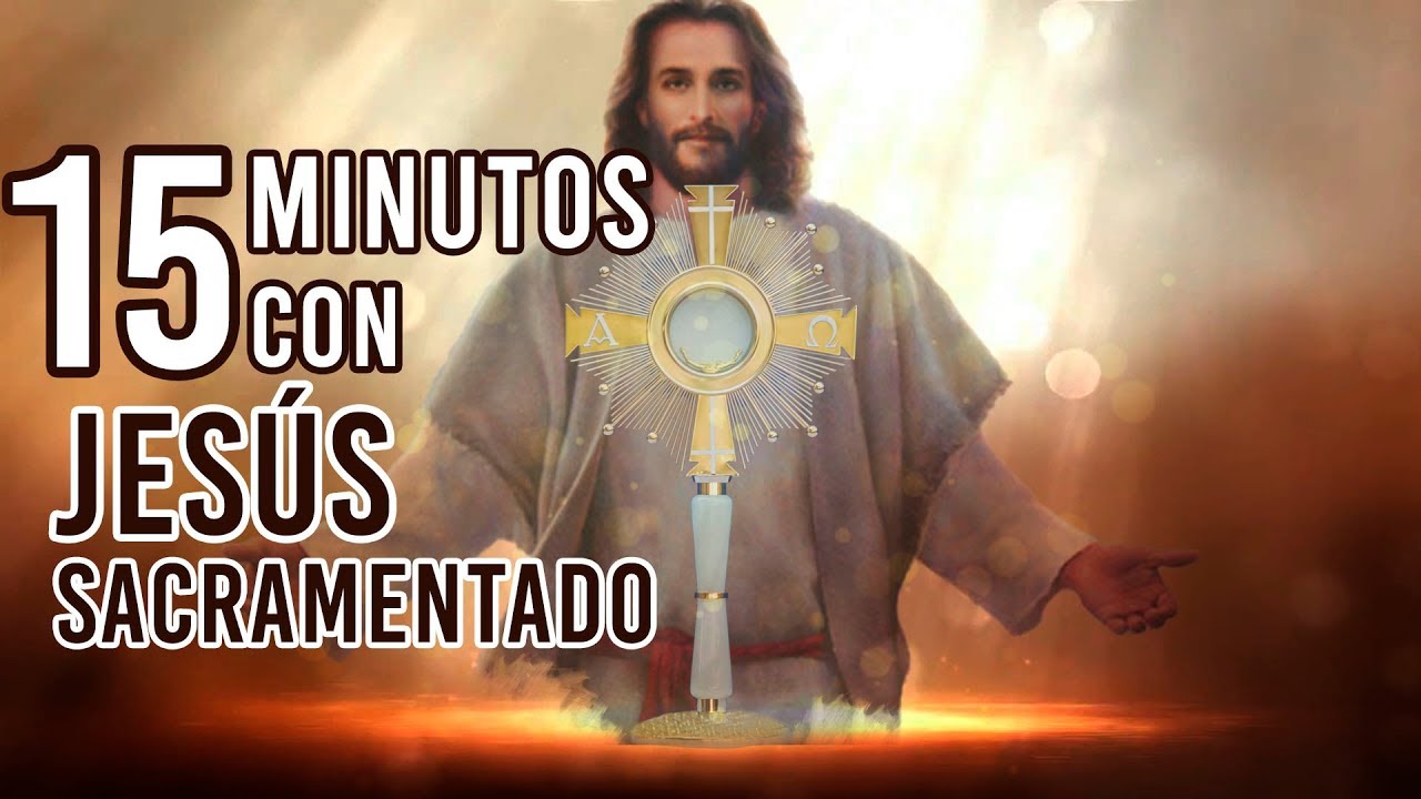 15 MINUTOS CON JESUS SACRAMENTADO