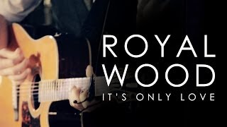 Royal Wood | It&#39;s Only Love