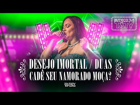 TATY DANTAS - DESEJO IMORTAL / DUAS / CADÊ SEU NAMORADO, MOÇA?