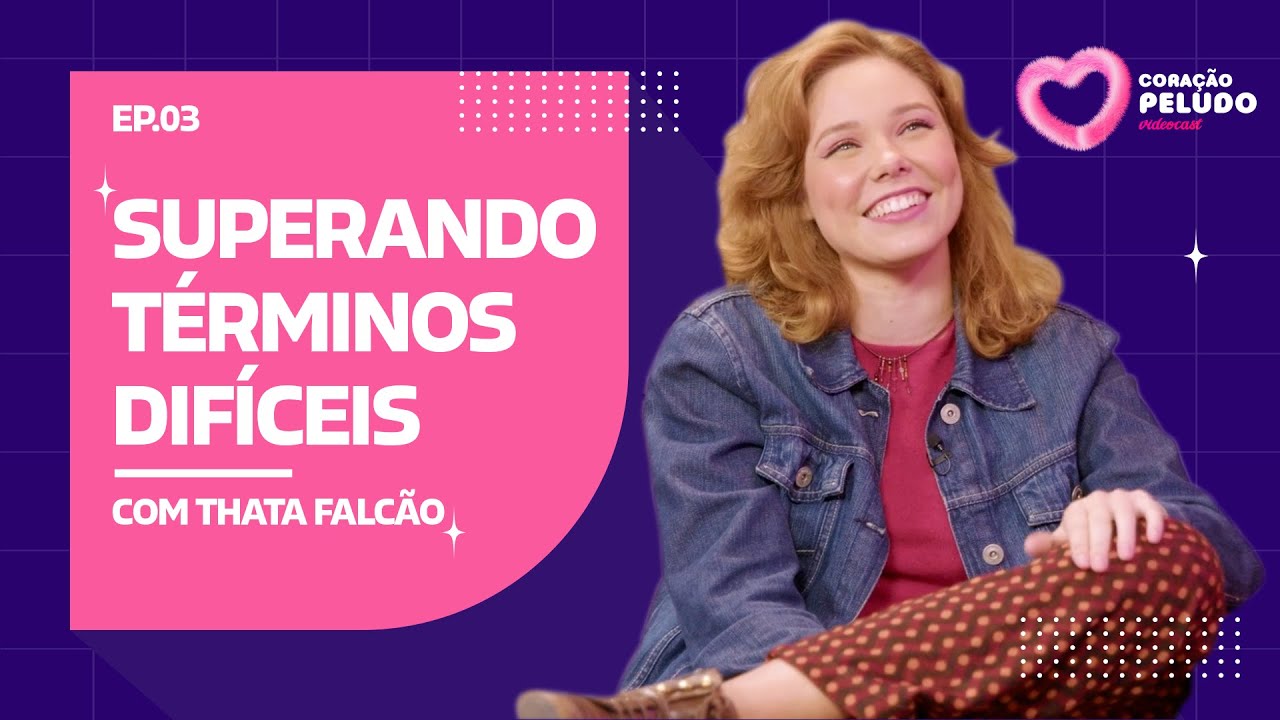 SUPERANDO TÉRMINOS DIFÍCEIS com Thata Falcão - CORAÇÃO PELUDO 8ª TEMP EP #03