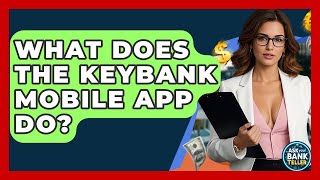 What Does The KeyBank Mobile App Do - Ask Your Bank Teller