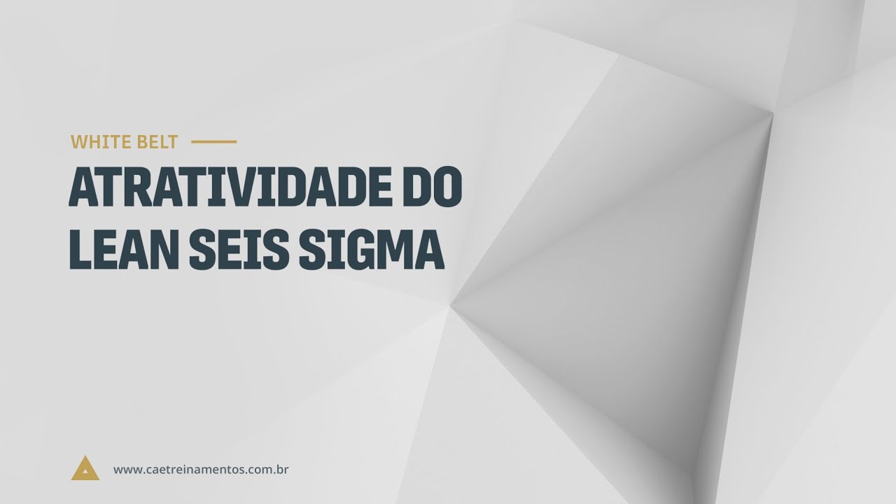 [Novo Curso White Belt] Aula 07 - Atratividade do Lean Seis Sigma