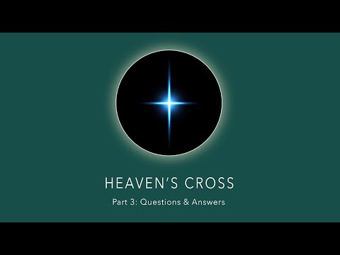 Heavens Cross Part 3: Questions & Answers