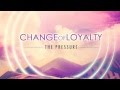 Change of Loyalty - The Pressure 