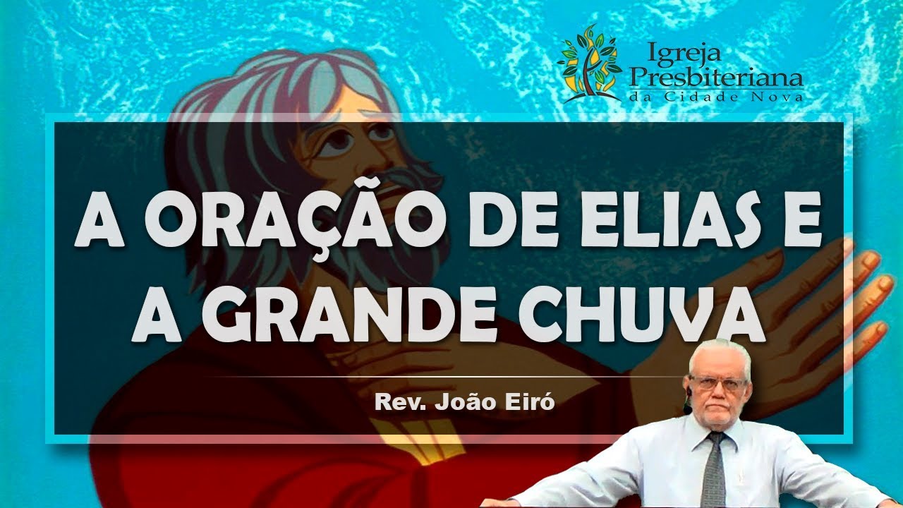A ORAÇÃO DE ELIAS E A GRANDE CHUVA - Rev. João Eiró