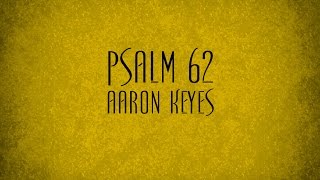 Psalm 62 - Aaron Keyes