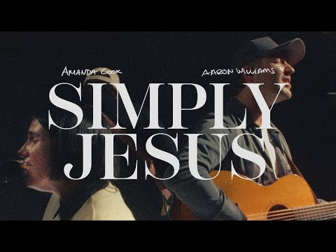 Simply Jesus – Aaron Williams & Amanda Cook (Acoustic Video)