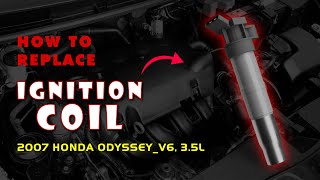 Replace Ignition Coil(s) 2007 HONDA ODYSSEY V6, 3.5L