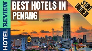 ✅Penang Hotels: Best Hotels In Penang [Under $100]