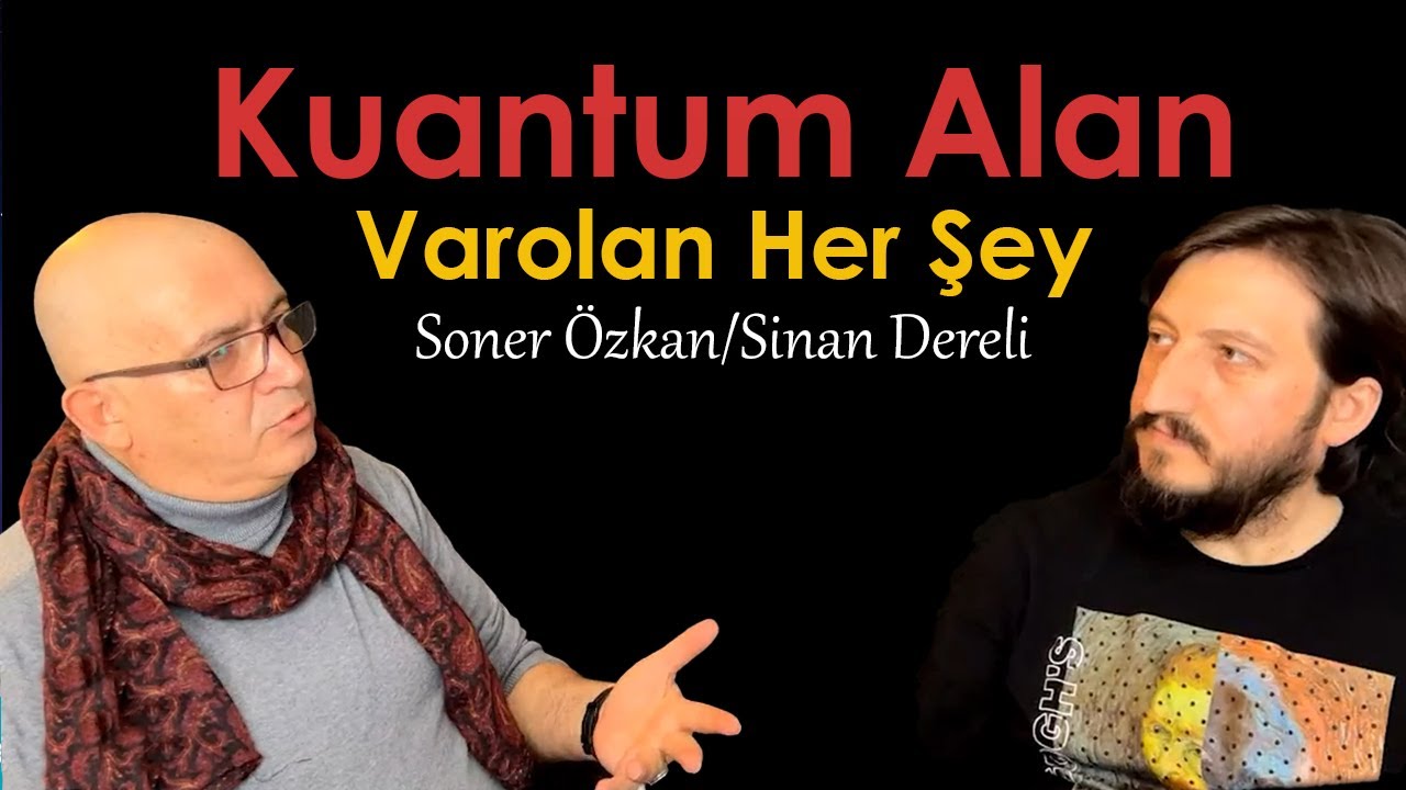Var Olan Her Şey Kuantum Alan - Sinan Dereli / Soner Özkan Sohbetleri