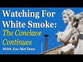 Watching For White Smoke The Conclave Continues With Joe McClane