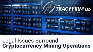 Legal Issues Surrounding Cryptocurrency Mining Operations
