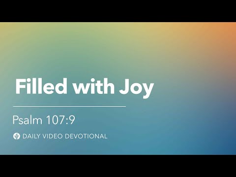 Filled with Joy | Psalm 107:9 | Our Daily Bread Video Devotional