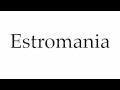 How To Pronounce Estromania