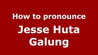 How to pronounce Jesse Huta Galung