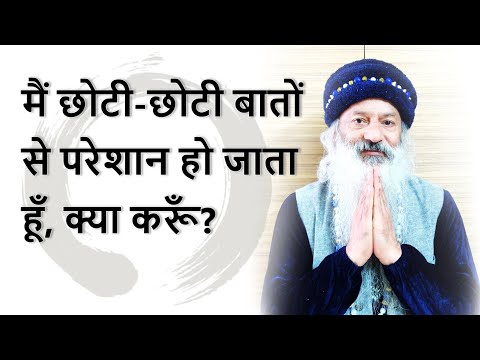 मैं छोटी-छोटी बातों से परेशान हो जाता हूँ, क्या करूँ? जानिए गंभीरता से बचने की ध्यान विधि !