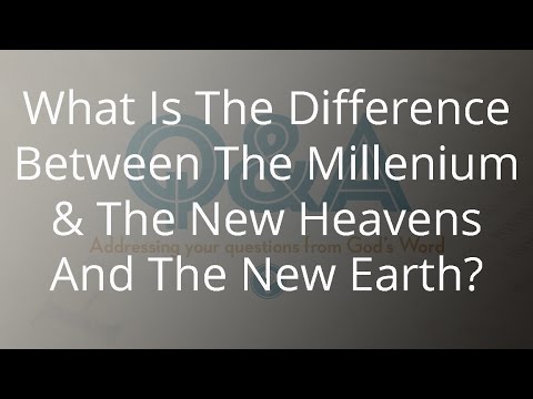 What Is The Difference Between The Millennium & The New Heavens And The New Earth?