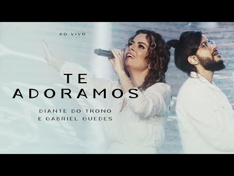 Diante do Trono, Gabriel Guedes - Te Adoramos (Ao Vivo)