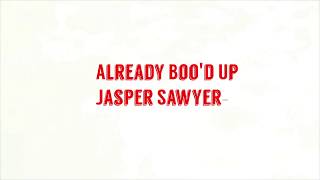 Already Boo'd Up -Jasper Sawyer