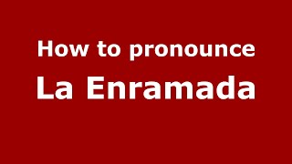How to pronounce La Enramada