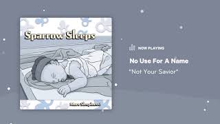 Sparrrow Sleeps: No Use For A Name - &quot;Not Your Savior&quot; Lullaby