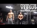 POWERLIFTER VS BODYBUILDER?