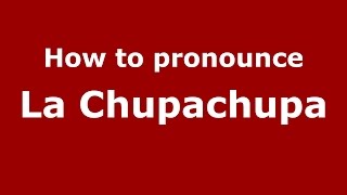 How to pronounce La Chupachupa