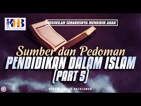 Beginilah Seharusnya Mendidik Anak #27 – Sumber dan Pedoman Pendidikan Dalam Islam (Part 5)