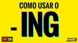 Como usar o -ING - Gerundio em Inglês - Inglês Minuto