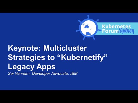 Keynote: Multicluster Strategies to “Kubernetify” Legacy Apps - Sai Vennam, Developer Advocate, IBM
