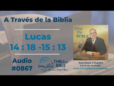 Lucas 14 : 18 - 15 : 13 #867 J Vernon McGee #lucas    #estudiosbiblicoscristianosevangelicos