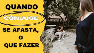 Quando o Cônjuge se Afasta, o que fazer.