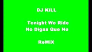 Tonight We Ride - No Digas Que No - DJ KiLL RMX