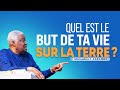 QUEL EST LE BUT REEL DE TA VIE SUR TERRE Pasteur Mamadou Philippe KARAMBIRI