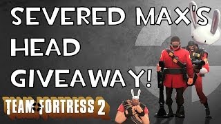 TF2 Max's Severed Head Giveaway!