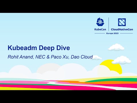 Kubeadm Deep Dive - Rohit Anand, NEC & Paco Xu, Dao Cloud