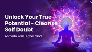 Activate Your Higher Mind Unlock Your True Potential  Cleanse Self Doubt Binaural Beats