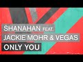Shanahan feat. Jackie Mohr & Vegas - Only You (Radio Edit)