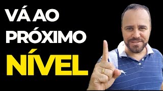 A única forma de ir ao próximo nível
