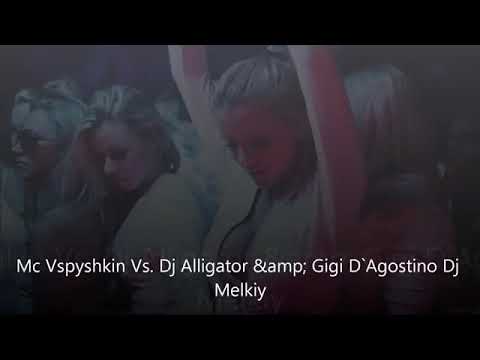 Mc Vspyshkin Vs Dj Alligator Gigi D Agostino Dj Melki