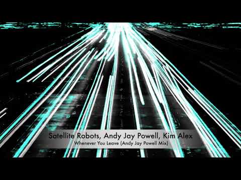 Satellite Robots, Andy Jay Powell, Kim Alex - Whenever You Leave (Andy Jay Powell Mix)