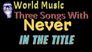 Three songs with 'Never' in the title.